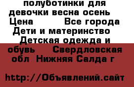 полуботинки для девочки весна-осень  › Цена ­ 400 - Все города Дети и материнство » Детская одежда и обувь   . Свердловская обл.,Нижняя Салда г.